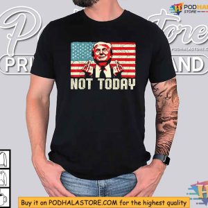 Donald Trump Not Today Shirt Trump Shooting Incident Inspired 2