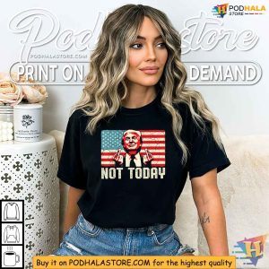 Donald Trump Not Today Shirt Trump Shooting Incident Inspired 3