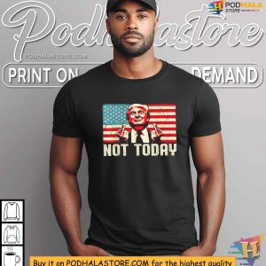 Donald Trump Not Today Shirt Trump Shooting Incident Inspired 4