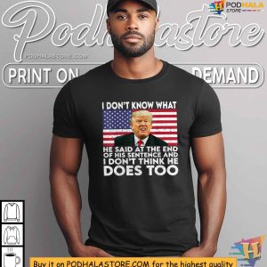 Funny Election 2024 Shirt I Really Dont Know What He Said Trump 2