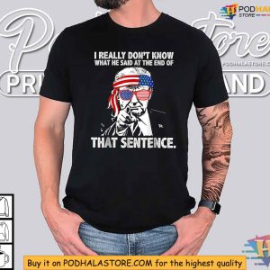 Funny Trump Humor Shirt, I Don’t Know What He Said, Patriotic Tee