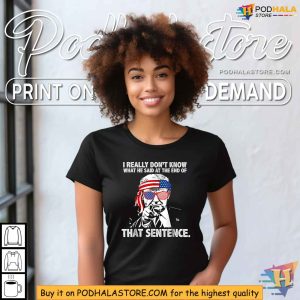 Funny Trump Humor Shirt I Don't Know What He Said Patriotic Tee 4