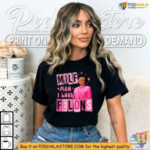 Funny Trump Shirt MILF Man I Love Felons Political Statement Apparel 2