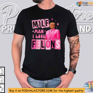 Funny Trump Shirt MILF Man I Love Felons Political Statement Apparel 3
