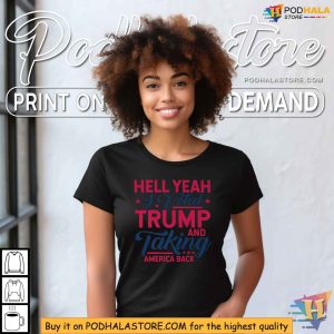 HELL YEAH I VOTED TRUMP AND TAKING AMERICA BACK Trump Support Shirt