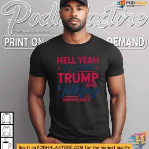HELL YEAH I VOTED TRUMP AND TAKING AMERICA BACK Trump Support Shirt 4