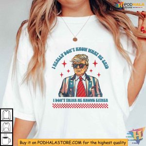 Humorous Trump 2024 Election Shirt I Dont Think He Knows Either Satirical Tee 4