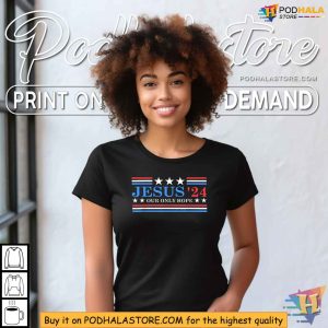 Jesus 2024 Election Shirt Political Parody Apparel Our Only Hope 2
