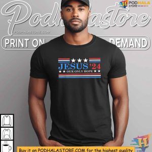 Jesus 2024 Election Shirt Political Parody Apparel Our Only Hope 3