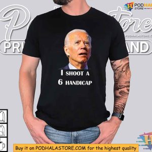 Joe Biden Golf Satire Shirt I Shoot A 6 Handicap 2024 Election 2