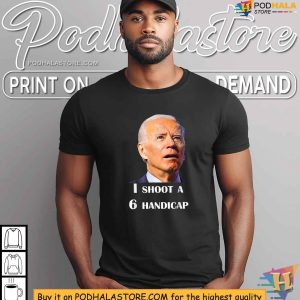 Joe Biden Golf Satire Shirt I Shoot A 6 Handicap 2024 Election 3