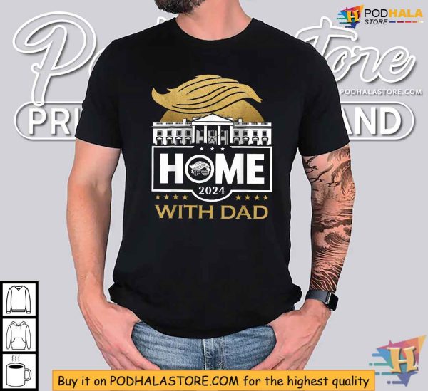Trump 2024 Home With Dad Election Debate Meme Shirt, Funny Political Apparel
