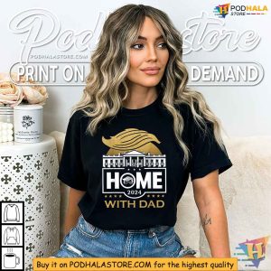 Trump 2024 Home With Dad Election Debate Meme Shirt Funny Political Apparel 4