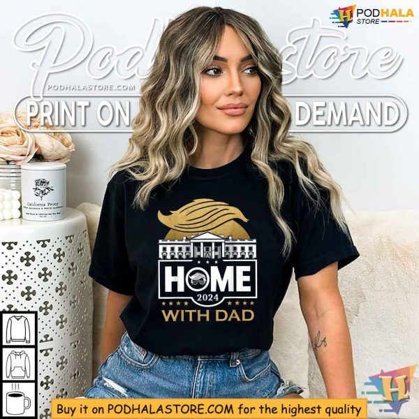Trump 2024 Home With Dad Election Debate Meme Shirt, Funny Political Apparel