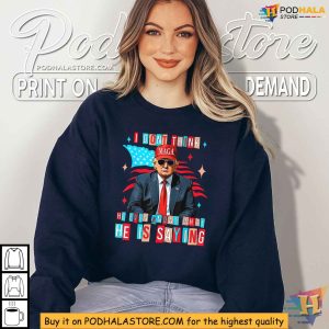 Trump 2024 Shirt I Dont Think He Even Knows What He Is Saying 2