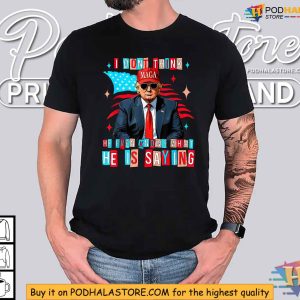Trump 2024 Shirt I Dont Think He Even Knows What He Is Saying 3