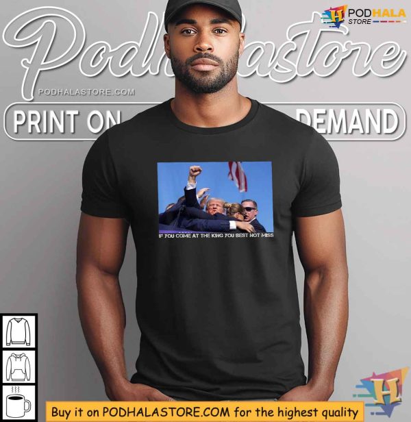 Trump Shooting Shirt, If You Come At The King You Best Not Miss Apparel