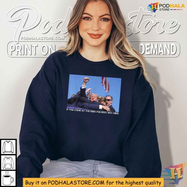 Trump Shooting Shirt, If You Come At The King You Best Not Miss Apparel