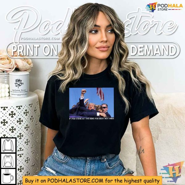 Trump Shooting Shirt, If You Come At The King You Best Not Miss Apparel