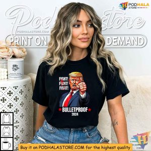 Trump Shooting TShirt Bulletproof 2024 Fight for Trump 4