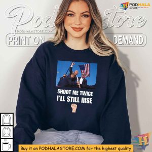 Trump Shooting TShirt, Shoot Me Twice I'll Still Rise Political Statement
