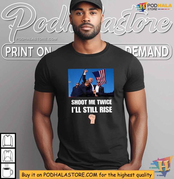 Trump Shooting TShirt, Shoot Me Twice I’ll Still Rise Political Statement