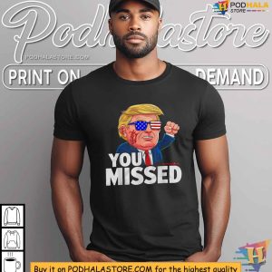 YOU MISSED Trump Shooting TShirt Trump 2024 Election Apparel 3
