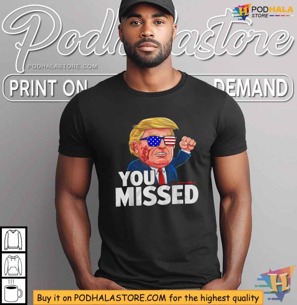 YOU MISSED Trump Shooting TShirt, Trump 2024 Election Apparel