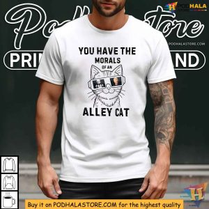 You Have The Morals Of An Alley Cat Pro Trump 2024 Political Humor Shirt 4