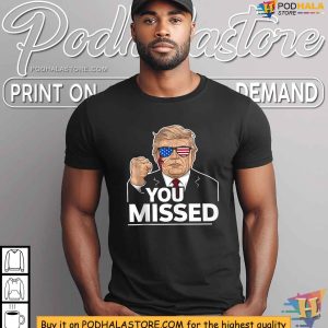 You Missed Trump Tshirt Political Statement Shirt for Trump Supporters 3
