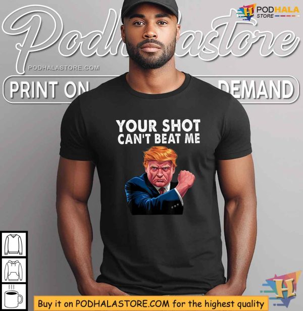 Your Shot Cant Beat Me Trump Shirt, Shooting Rally Incident, Strong Message Apparel