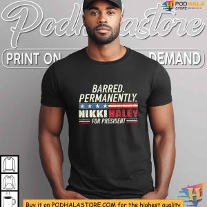 2024 Election Nikki Haley T Shirt Barred Permanently Campaign Apparel 3