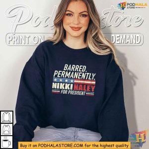 2024 Election Nikki Haley T Shirt Barred Permanently Campaign Apparel 4