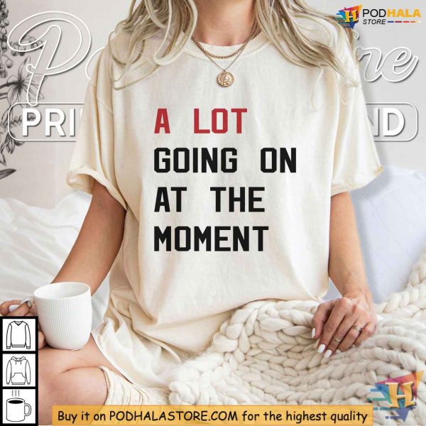 A Lot Going On At The Moment Shirt, Trending Taylor Eras Tour Tee