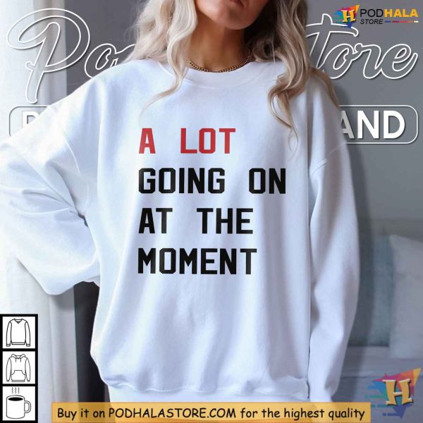 A Lot Going On At The Moment Shirt, Trending Taylor Eras Tour Tee