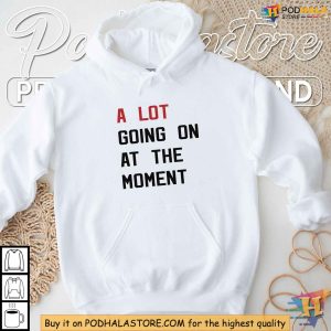 A Lot Going On At The Moment Shirt Trending Taylor Eras Tour Tee 4