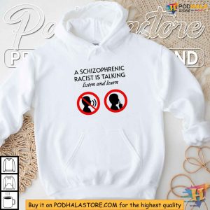 A Schizophrenic Racist Is Talking Listen And Learn Shirt Political Message Tee 3