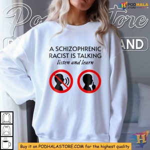 A Schizophrenic Racist Is Talking Listen And Learn Shirt Political Message Tee 4