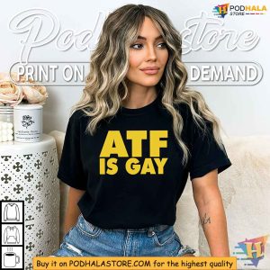 ATF Is Gay Controversial Slogan Shirt, Edgy Political Statement Apparel