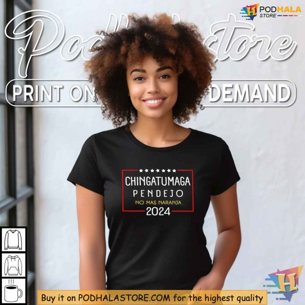 Chingatumaga Pendejo 2024 Shirt, No Mas Naranja Anti-Trump Election Tee