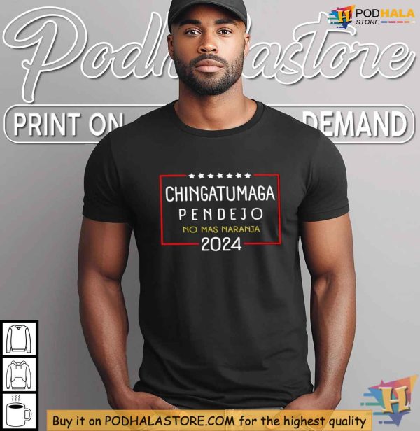 Chingatumaga Pendejo 2024 Shirt, No Mas Naranja Anti-Trump Election Tee