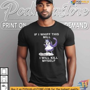 Dragonmaid If I Whiff This Mill I Will Kill Myself Shirt Gamer Humor 4