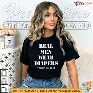 Funny Trump 2024 Shirt, Real Men Wear Diapers T-Shirt, Political Humor Clothing
