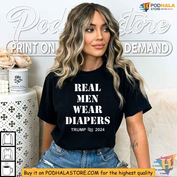 Funny Trump 2024 Shirt, Real Men Wear Diapers T-Shirt, Political Humor Clothing