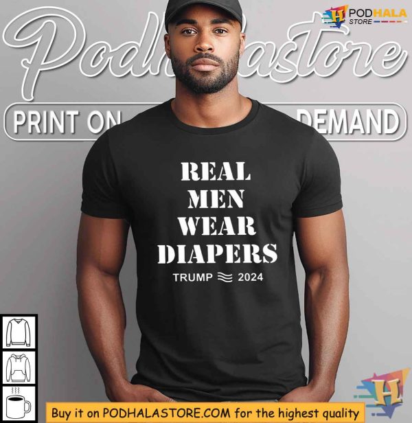 Funny Trump 2024 Shirt, Real Men Wear Diapers T-Shirt, Political Humor Clothing