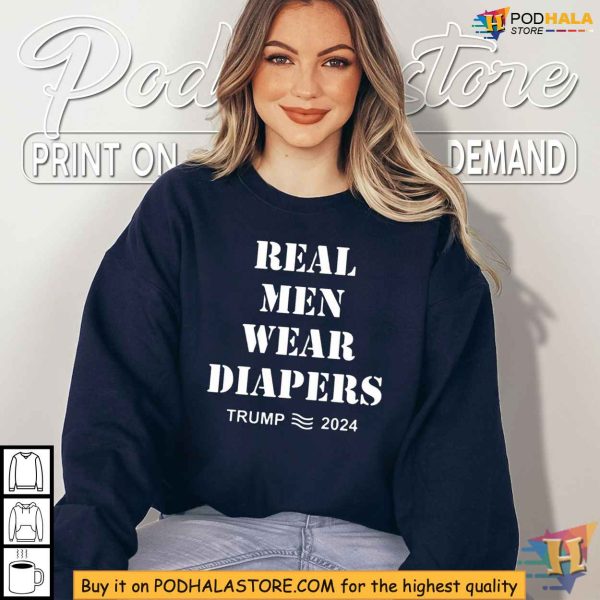 Funny Trump 2024 Shirt, Real Men Wear Diapers T-Shirt, Political Humor Clothing