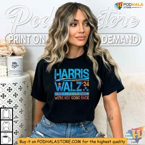 Harris Walz Tshirt, We're Not Going Back, 2024 Election Campaign Apparel