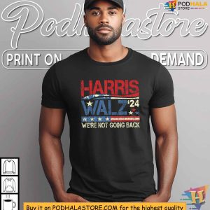 Harris Walz Tshirt Were Not Going Back Slogan Kamala Harris 2024 Shirt 3