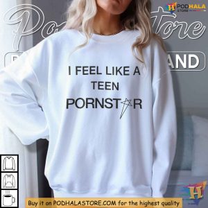 I Feel Like A Teen Star Shirt Provocative Clothing Pornstar Teen Clothes 3