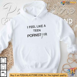 I Feel Like A Teen Star Shirt Provocative Clothing Pornstar Teen Clothes 4